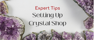 Expert Tips in Setting Up a Crystal Business
