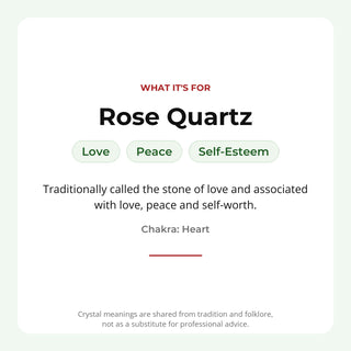 Rose Quartz: traditionally associated with love, peace, self-esteem